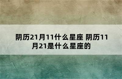 阴历21月11什么星座 阴历11月21是什么星座的